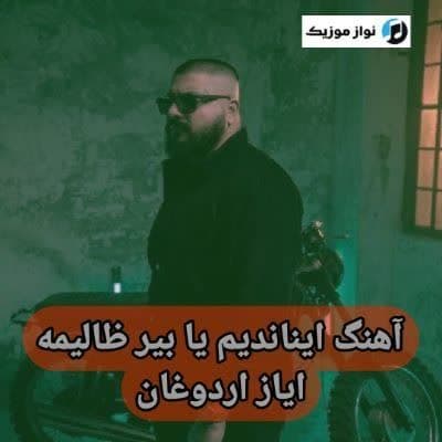 دانلود آهنگ ایناندیم یا بیر ظالیمه ایاز اردوغان (Inandim Ya Bir Zalime)