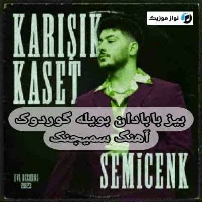 دانلود آهنگ بیز بابادان بویله گوردوک سمیجنک (Semicenk) Mp3