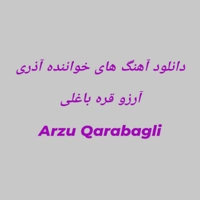 دانلود آهنگ های آرزو قره باغلی جدید (خواننده آذری) Arzu Qarabagli Mp3