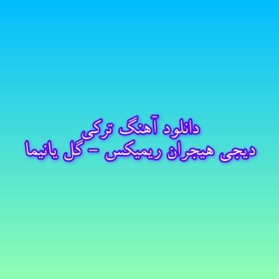 دانلود آهنگ ترکی گل یانیما یانیما یانیما دیجی هیجران ریمیکس دانلود آهنگ ترکی گل یانیما یانیما یانیما دیجی هیجران ریمیکس