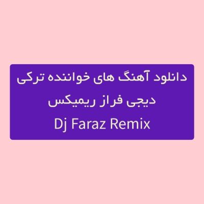 دانلود آهنگ های دیجی فراز ریمیکس جدید (خواننده ترکی اردبیلی شاد غمگین)