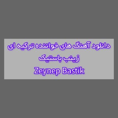 دانلود آهنگ های زینب باستیک جدید (خواننده ترکیه ای) Zeynep Bastik Mp3