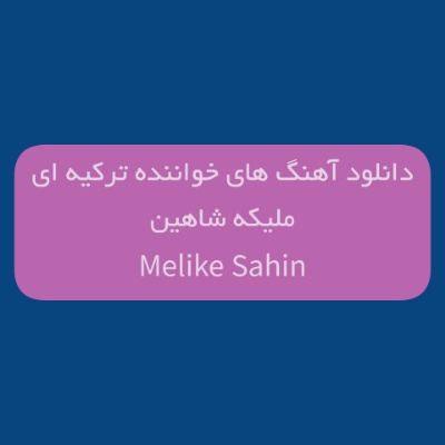 دانلود آهنگ های ملیکه شاهین جدید (خواننده ترکیه ای) Melike Sahin Mp3