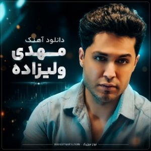 دانلود آهنگ مهدی ولیزاده دانلود آهنگ مهدی ولیزاده